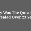 why was the quran revealed over 23 years