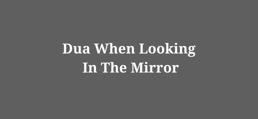 Legitimate Reasons For Saying Dua When Looking In The Mirror