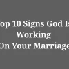 Top 10 signs god is working on your marriage