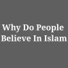 Why Do People Believe In Islam
